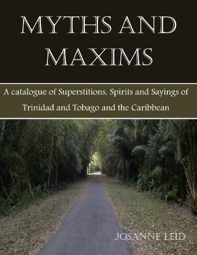 Myths and Maxims: A Catalog of Superstitions, Spirits and Sayings of Trinidad and Tobago and the Caribbean